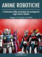 Anime Robotiche. L'evoluzione della psicologia dei protagonisti negli anime robotici – Claudio Cordella