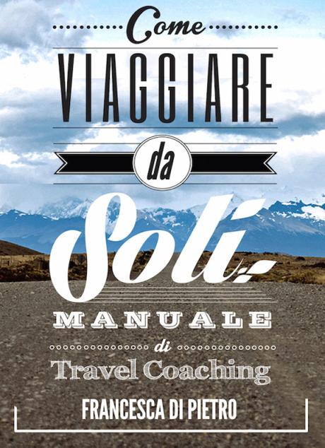 Viaggiare da soli: un manuale per vivere al meglio l’esperienza più grande