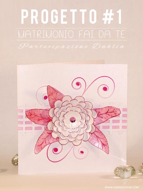 [MATRIMONIO FAI DA TE] Tutorial Partecipazione Dahlia - progetto #1