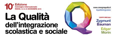 La qualità dell’integrazione scolastica e sociale, convegno internazionale, Rimini 13-14-15 novembre 2015, da www.convegnoqualita.it, #qualitàintegrazione