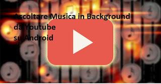 [GUIDA] Ascoltare la musica di Youtube anche con il telefono bloccato o mentre si fa altro (Background)