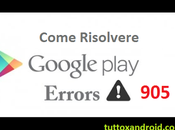 Errore Play Store: cos'è come risolverlo vostro Android (Galaxy Huawei, Nexus ecc.)