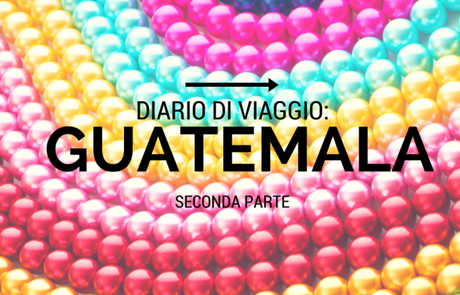 Diario di viaggio: Guatemala seconda parte