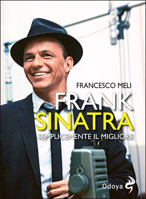 Frank Sinatra. Semplicemente il migliore di Francesco Meli