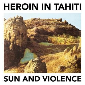 Heroin In Tahiti – Sun And Violence