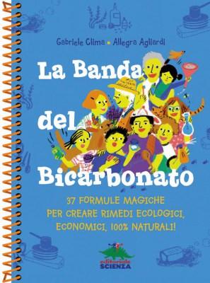 La Banda del Bicarbonato, di Gabriele Clima e Allegra Agliardi, Editoriale Scienza 2015, 14,90€. Se volete acquistare il libro, cliccate qui