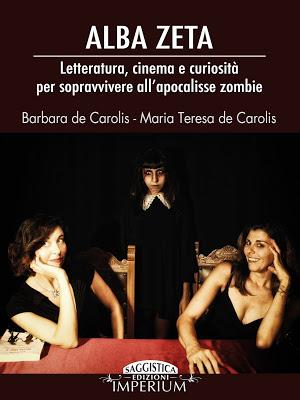 SEGNALAZIONE - Alba Zeta. Letteratura, cinema e curiosità per sopravvivere all’apocalisse zombie di Barbara de Carolis e Maria Teresa de Carolis