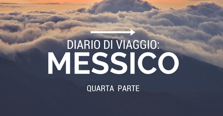 Diario di viaggio: Messico quarta parte