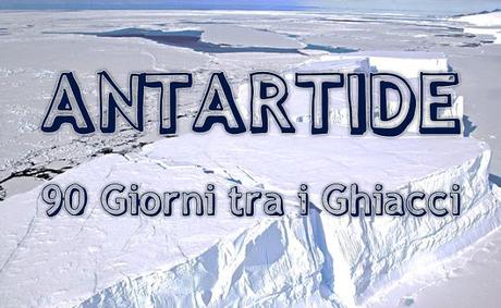 Cronache dai ghiacci: 90 giorni in Antartide