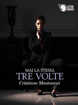 SEGNALAZIONE - Mai La Stessa Tre Volte di Cristiano Montanari