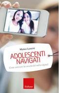 ADOLESCENTI NAVIGATI COME SOSTENERE LA CRESCITA DEI NATIVI DIGITALI LANCINI MATTEO Editore ERICKSON