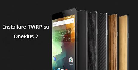 [Guida] Come installare la Custom Recovery TWRP su OnePlus 2