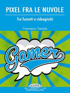 SEGNALAZIONE -  Pixel fra le nuvole. Tra fumetti e videogiochi di Francesco Toniolo