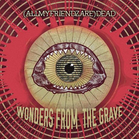 Domani, 26 settembre, esce Wonders From the Grave degli (AllMyFriendzAre)DEAD