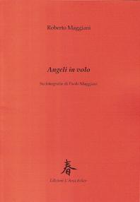 QUEL CHE RESTA DEL VERSO n.43: La rivolta degli angeli. Roberto Maggiani, “Angeli in volo” (su fotografie di Paolo Maggiani)