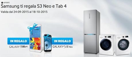 Promozione Samsung ti regala S3 Neo e Tab 4  Promozione Samsung ti regala S3 Neo e Tab 4: compra un elettrodomestico Samsung e in regalo ricevi uno smartphone o un tablet SAMSUNG Italia Promozione Samsung ti regala S3 Neo e Tab 4: compra un elettrodomestico Samsung e in regalo ricevi uno smartphone Galaxy S3 Neo o un tablet Galaxy Tab 4