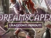 [Recensione] Dreamscapes Racconti perduti. Volume (Antologia fantasy)