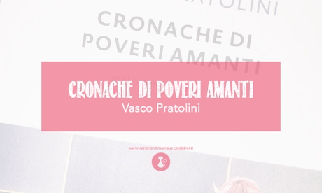 cronache di poveri amanti vasco pratolini recensione amaranthinemess bookblog