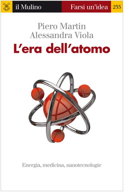 Piero Martin e Alessandra Viola, “L’era dell’atomo”, il Mulino 2014 (pagg. 144, € 11,00).