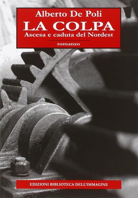 La colpa. Ascesa e caduta del Nordest – Alberto De Poli