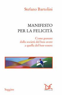 “Manifesto per la felicità”(come passare dalla società del ben-avere alla società dl ben-essere) di Stefano Bartolini, 2010, Donzelli editore – 2013, Feltrinelli