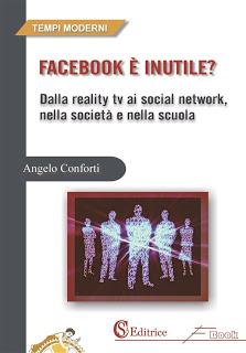 Angelo Conforti - Facebook è inutile? Dalla reality tv ai social network, nella società e nella scuola