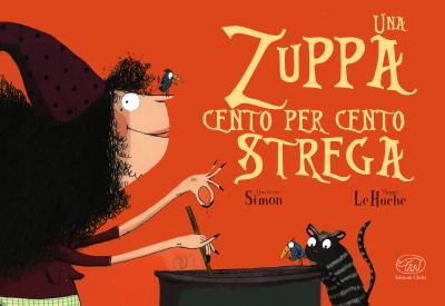 Una zuppa cento per cento strega, di Quitterie Simon, illustrazioni di Magali Le Huche, traduzione di Tommaso Gurrieri, Edizioni Clichy 2014, 15€.