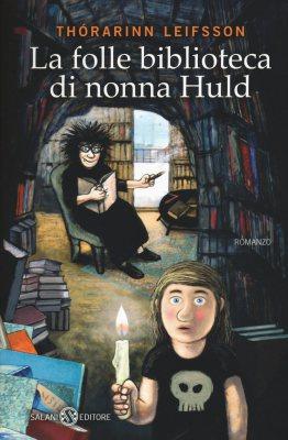 La folle biblioteca di nonna Huld, di Thórarinn Leifsson, traduzione di Silvia Cosimini, Salani 2015, 13,90€.