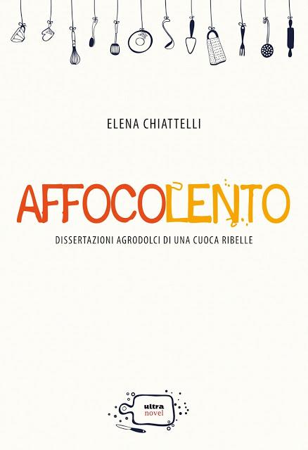 [Segnalazione Ultra Novel] Affocolento. Dissertazioni agrodolci di una cuoca ribelle di Elena Chiattelli