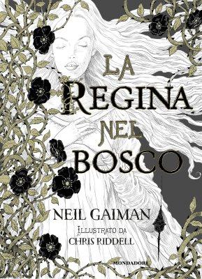 La Regina nel bosco, di Neil Gaiman, illustrazioni di Chris Riddell, traduzione di Simona Brogli, Mondadori 2015, 17€. 