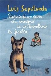 SEGNALAZIONI SPECIALI - OCCHIO AI ROMANZI PER RAGAZZI : STORIA DI UN CANE CHE INSEGNO’ A UNA BAMBINO LA FEDELTA’ DI LUIS SEPULVEDA