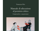 FRANCESCO PIRO, Manuale educazione pensiero critico. Comprendere argomentare, Editoriale Scientifica, Napoli, 2015