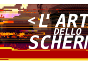 L’arte dello schermo