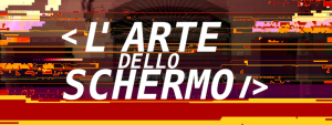 L'arte dello schermo