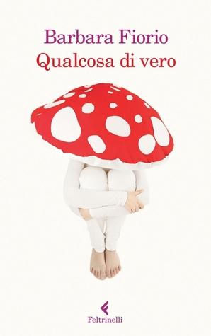 Qualcosa di vero - Barbara Fiorio