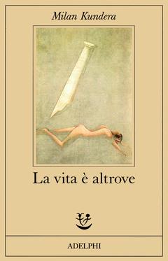 La vita è Altrove di Milan Kundera