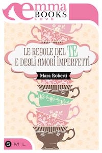 Mara Roberti - Le regole del tè e degli amori imperfetti