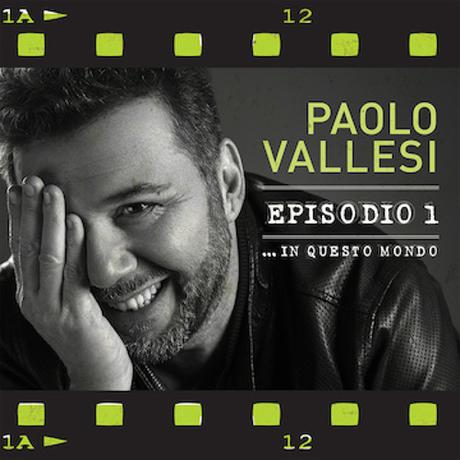 Esce oggi 11 Dicembre – Paolo Vallesi “Episodio 1…. In questo mondo” il nuovo album –