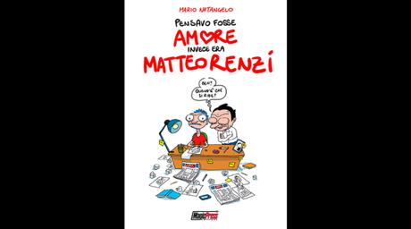 Pensavo fosse amore invece era Matteo Renzi, di Mario Natangelo (Magic Press, 144 pagine, 14 euro))