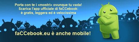 Porta con te i «mostri» di faCCebook ovunque tu vada! Scarica l'app ufficiale di faCCebook per Android Porta con te i «mostri» di faCCebook ovunque tu vada! Scarica l'app ufficiale di faCCebook per Android