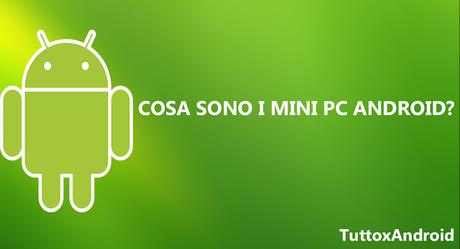 Mini Pc Android: cosa sono e quali acquistare? Ecco alcune offerte