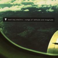 Best boy electric - Songs of latitude and longitude (1999)