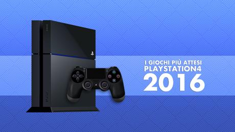 Speciale I Giochi più Attesi del 2016 - PlayStation 4