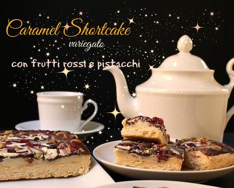 Caramel Shortcake variegato con frutti rossi e pistacchi