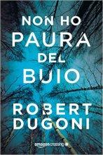 Non ho paura del buio di Robert Dugoni 