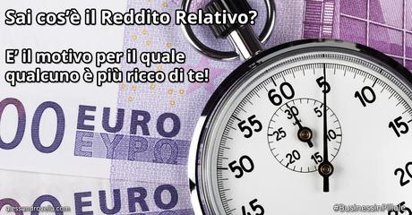 Vuoi avere entrate maggiori e tempo per te? Migliora il tuo Reddito Relativo!