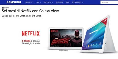 Sei mesi di Netflix con Galaxy View  Samsung Italia rinnova la Promozione Sei mesi di Netflix con Galaxy View fino al 31/03/2016 SAMSUNG Italia