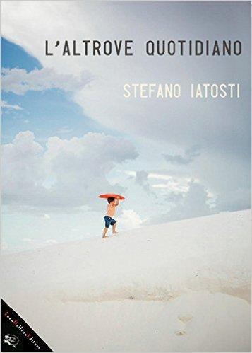 L'altrove quotidiano di Stefano Iatosti