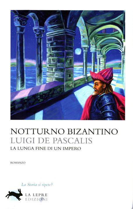 Libro : Notturno Bizantino Luigi De Pascalis La lunga fine di un impero