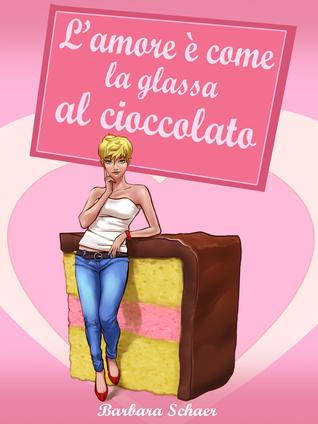 L’amore è come la glassa al cioccolato di Barbara Schaer